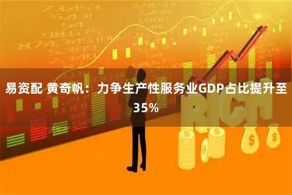 易资配 黄奇帆:力争生产性服务业GDP占比提升至35%