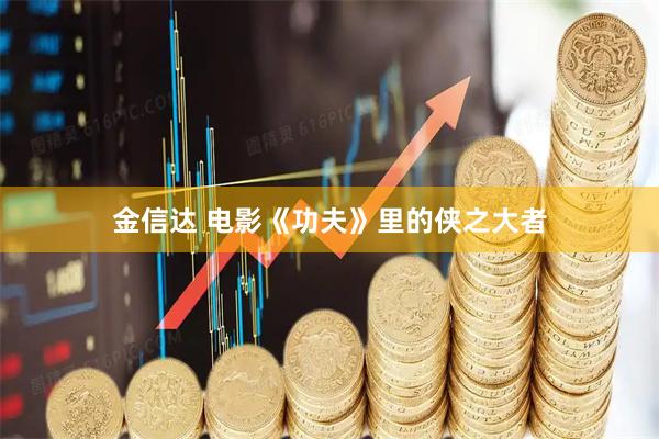 金信达 电影《功夫》里的侠之大者